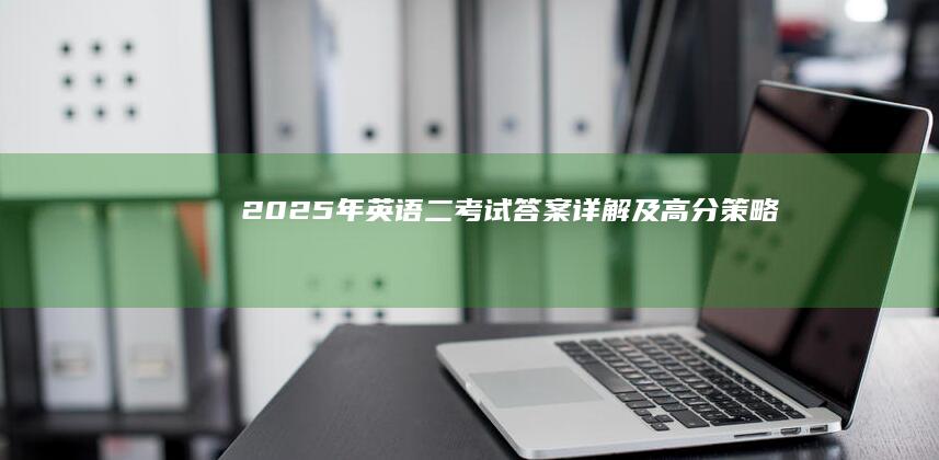 2025年英语二考试答案详解及高分策略